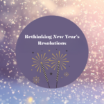 Rethinking New Year’s Resolutions